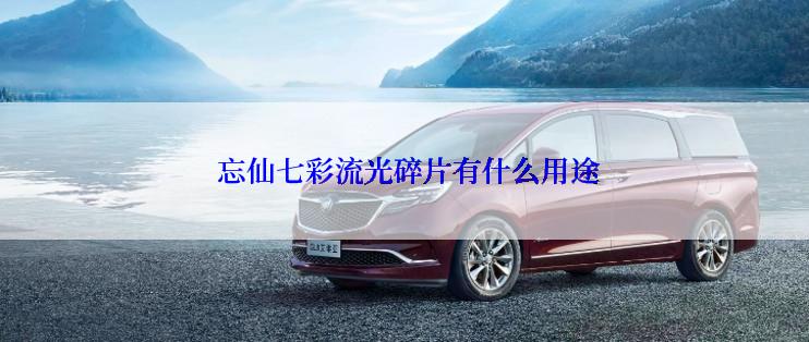  忘仙七彩流光碎片有什么用途