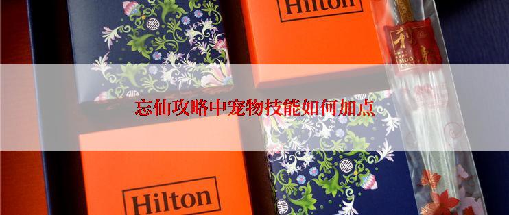 忘仙攻略中宠物技能如何加点