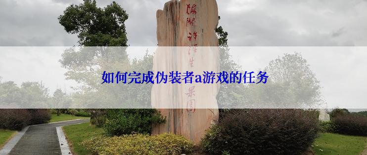  如何完成伪装者a游戏的任务