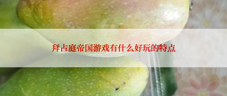 拜占庭帝国游戏有什么好玩的特点