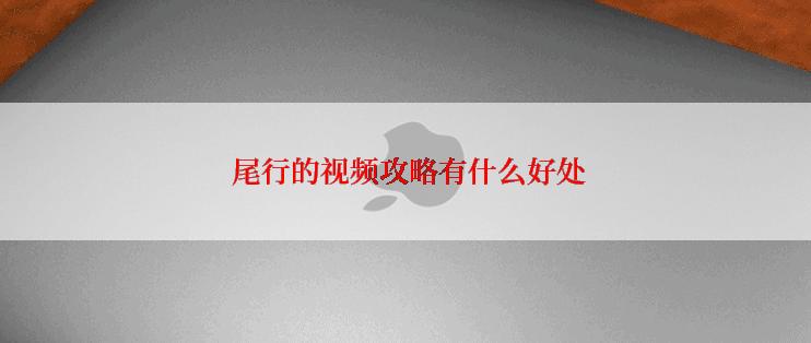  尾行的视频攻略有什么好处