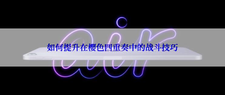 如何提升在樱色四重奏中的战斗技巧