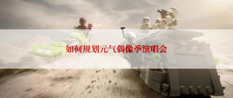 如何规划元气偶像季演唱会