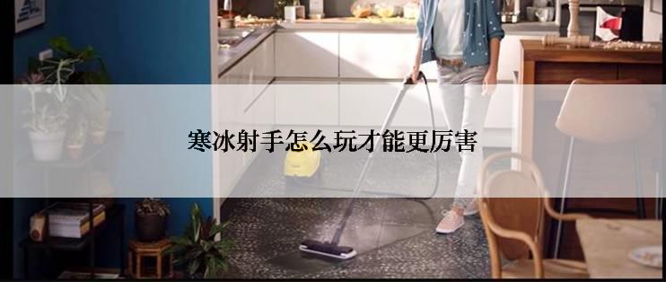 寒冰射手怎么玩才能更厉害