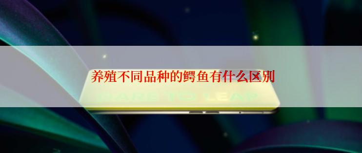  养殖不同品种的鳄鱼有什么区别