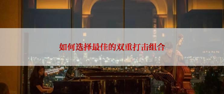 如何选择最佳的双重打击组合