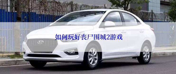  如何玩好丧尸围城2游戏