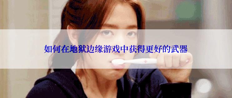 如何在地狱边缘游戏中获得更好的武器