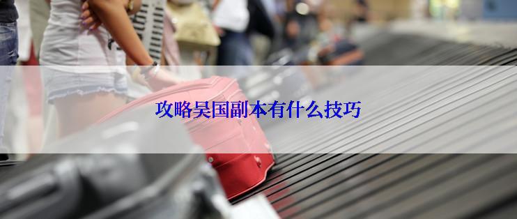 攻略吴国副本有什么技巧