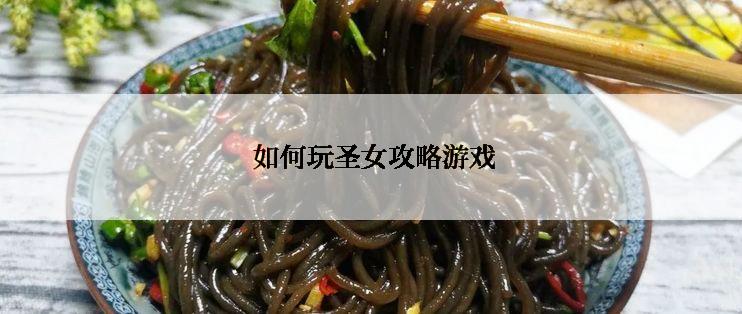  如何玩圣女攻略游戏