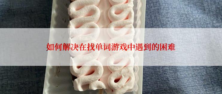 如何解决在找单词游戏中遇到的困难