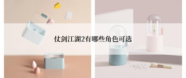 仗剑江湖2有哪些角色可选