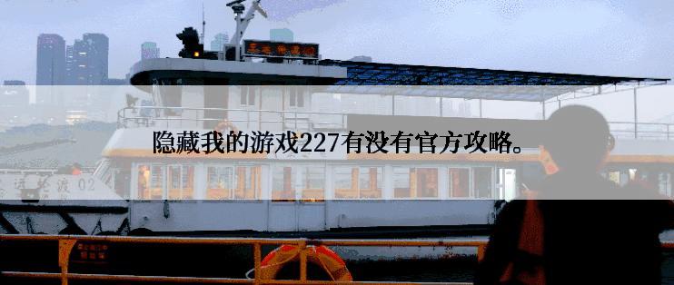 隐藏我的游戏227有没有官方攻略。
