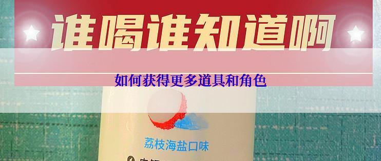 如何获得更多道具和角色