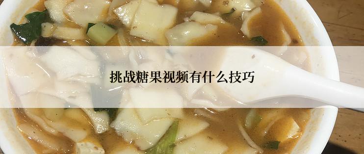 挑战糖果视频有什么技巧