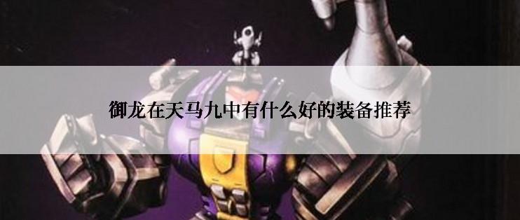 御龙在天马九中有什么好的装备推荐
