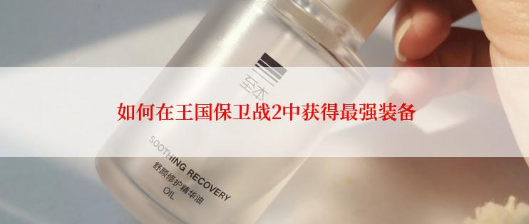  如何在王国保卫战2中获得最强装备