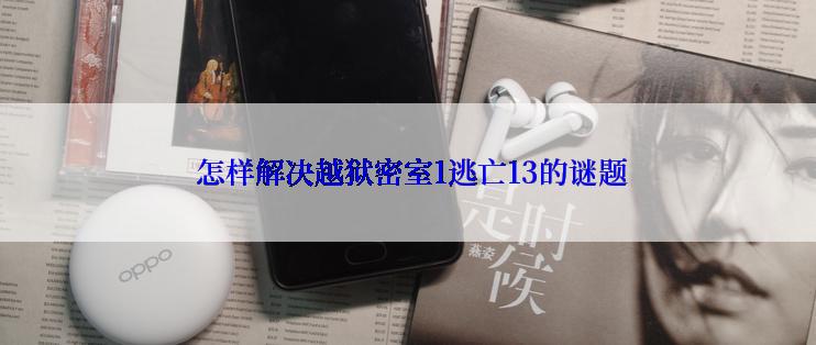  怎样解决越狱密室1逃亡13的谜题