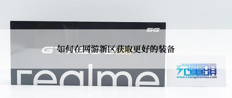 如何在网游新区获取更好的装备