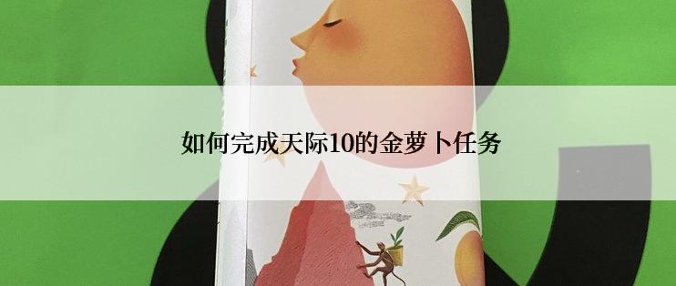  如何完成天际10的金萝卜任务