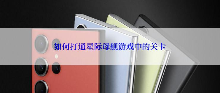 如何打通星际母舰游戏中的关卡
