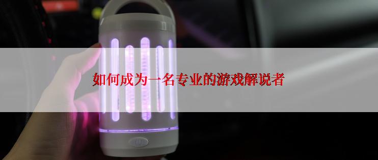 如何成为一名专业的游戏解说者
