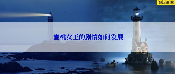  蜜桃女王的剧情如何发展