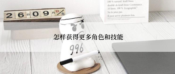  怎样获得更多角色和技能