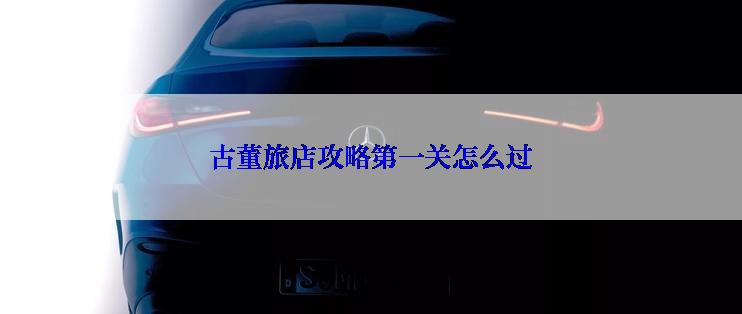 古董旅店攻略第一关怎么过