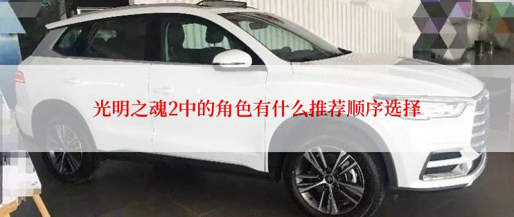 光明之魂2中的角色有什么推荐顺序选择