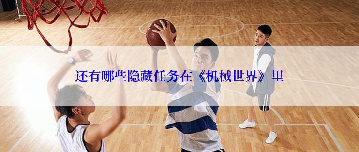 还有哪些隐藏任务在《机械世界》里