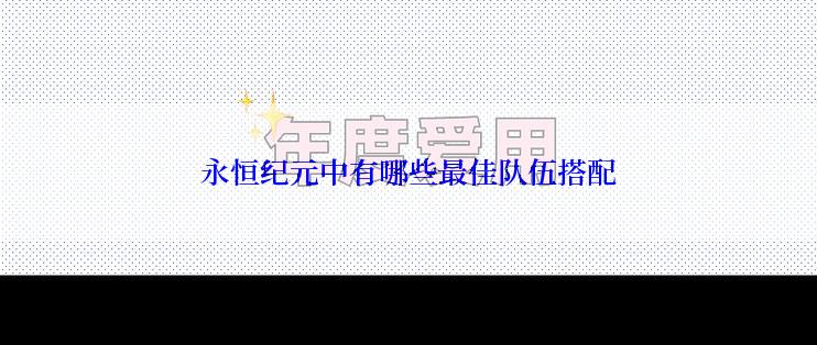 永恒纪元中有哪些最佳队伍搭配