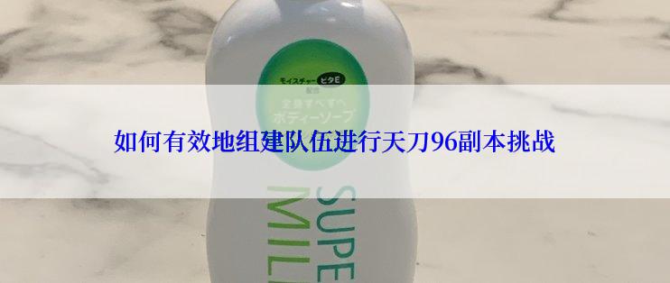 如何有效地组建队伍进行天刀96副本挑战