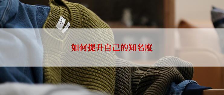 如何提升自己的知名度