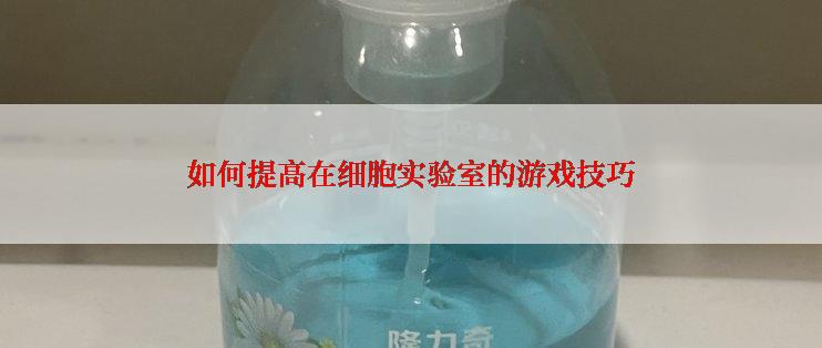 如何提高在细胞实验室的游戏技巧