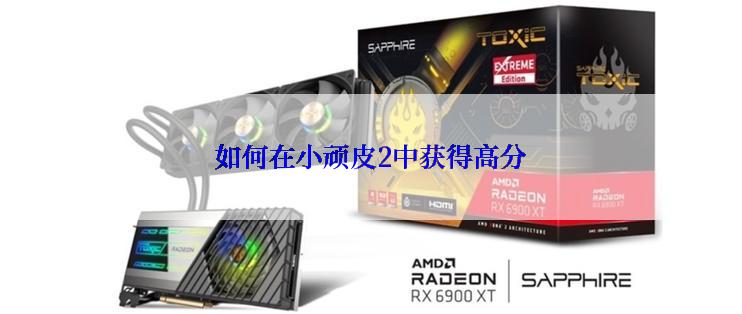 如何在小顽皮2中获得高分