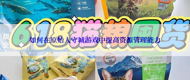 如何在原始人守城游戏中提高资源管理能力