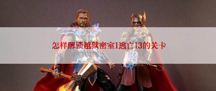  怎样解锁越狱密室1逃亡13的关卡