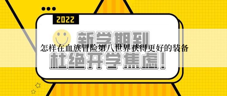  怎样在血族冒险第八世界获得更好的装备