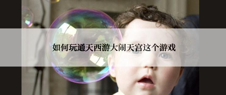 如何玩通天西游大闹天宫这个游戏