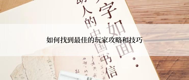 如何找到最佳的玩家攻略和技巧