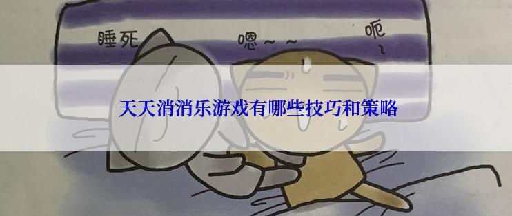  天天消消乐游戏有哪些技巧和策略