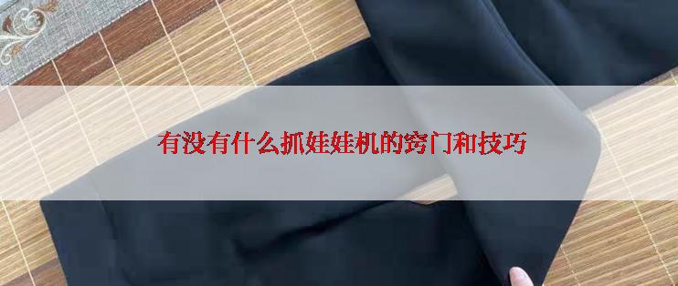  有没有什么抓娃娃机的窍门和技巧