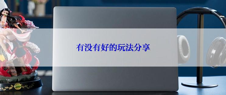 有没有好的玩法分享