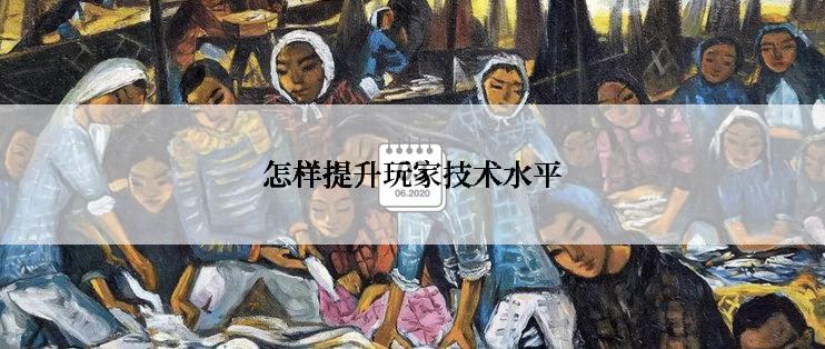 怎样提升玩家技术水平