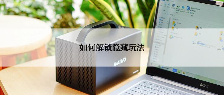 如何解锁隐藏玩法