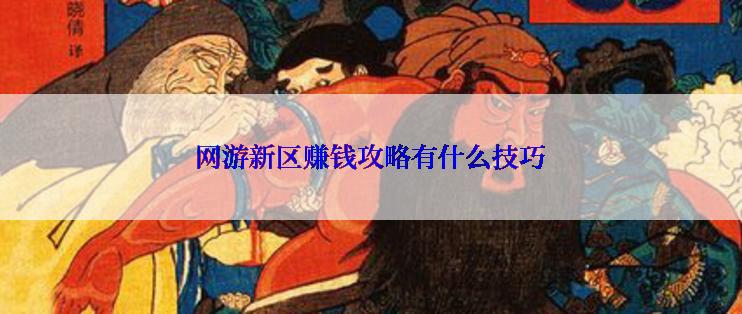 网游新区赚钱攻略有什么技巧