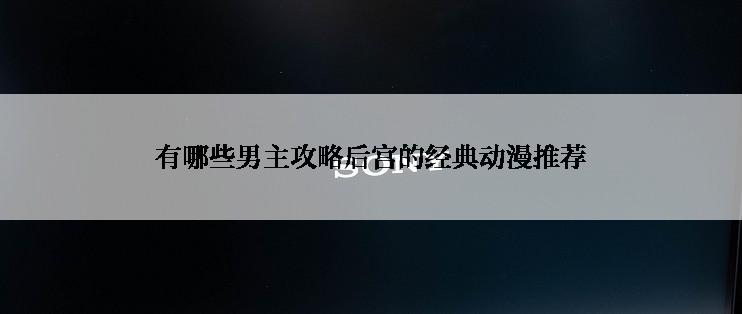 有哪些男主攻略后宫的经典动漫推荐