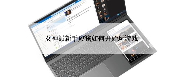 女神派新手应该如何开始玩游戏