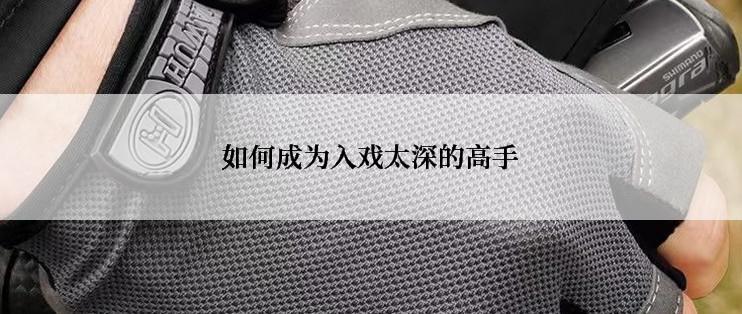 如何成为入戏太深的高手